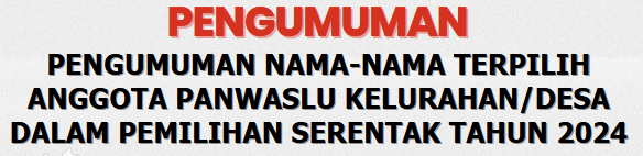 PENGUMUMAN NAMA-NAMA TERPILIH ANGGOTA PANWASLU KELURAHAN /DESA SE-KABUPATEN GORONTALO DALAM PEMILIHAN SERENTAK TAHUN 2024